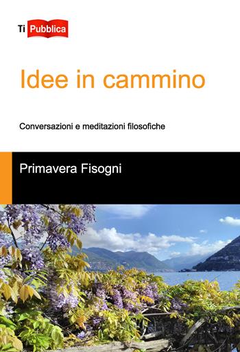 Idee in cammino - Primavera Fisogni - Libro Lampi di Stampa 2017, TiPubblica | Libraccio.it