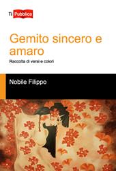 Gemito sincero e amaro. Raccolta di versi e colori