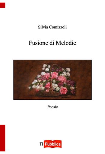 Fusione di melodie - Silvia Comizzoli - Libro Lampi di Stampa 2017, TiPubblica | Libraccio.it