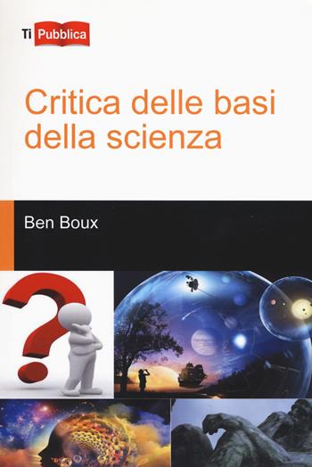 Critica delle basi della scienza - Ben Boux - Libro Lampi di Stampa 2017, TiPubblica | Libraccio.it
