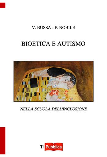 Bioetica e autismo nella scuola dell'inclusione - Vincenzo Bussa, Filippo Nobile - Libro Lampi di Stampa 2018, TiPubblica | Libraccio.it