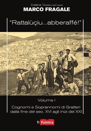 «Rattalùçiu... abberaffé!». Vol. 1: Cognomi e soprannomi di Gratteri dalla fine del sec. XVI agli inizi del XXI. - Marco Fragale - Libro Lampi di Stampa 2018, Gratteri nel cuore | Libraccio.it