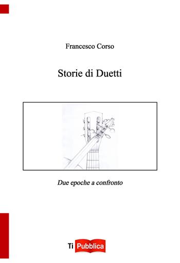 Storie di duetti. Due epoche a confronto - Francesco Corso - Libro Lampi di Stampa 2018, TiPubblica | Libraccio.it