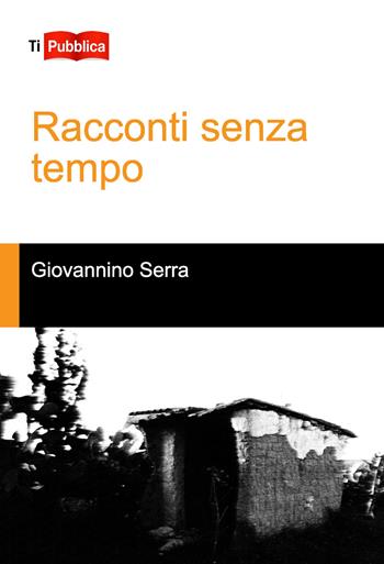 Racconti senza tempo - Giovannino Serra - Libro Lampi di Stampa 2018, TiPubblica | Libraccio.it