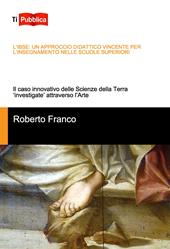 L'IBSE: un approccio didattico vincente per l’insegnamento nelle scuole superiori. Il caso innovativo delle scienze della terra «investigate» attraverso l'arte