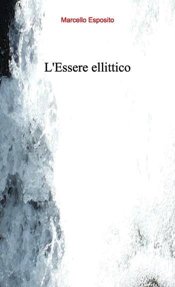 L' Essere ellittico - Marcello Esposito - Libro Lampi di Stampa 2018, TiPubblica | Libraccio.it