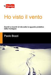 Ho visto il vento. Scontri e incontri di vite sotto lo sguardo protettivo della montagna