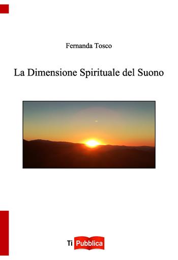 La dimensione spirituale del suono - Fernanda Tosco - Libro Lampi di Stampa 2018, TiPubblica | Libraccio.it