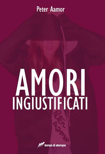 Amori ingiustificati - Peter Aamor - Libro Lampi di Stampa 2018, TiPubblica | Libraccio.it