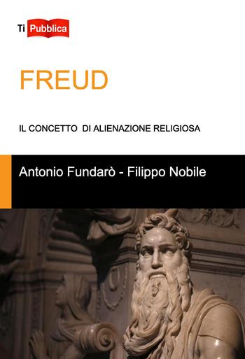 Freud. Il concetto di alienazione religiosa - Antonio Fundarò, Filippo Nobile - Libro Lampi di Stampa 2018, TiPubblica | Libraccio.it