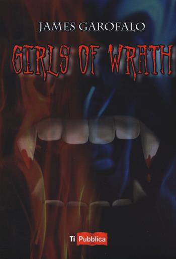 Girls of Wrath - James Garofalo - Libro Lampi di Stampa 2018, TiPubblica | Libraccio.it