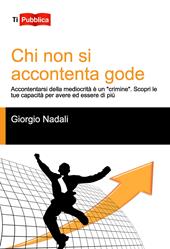 Chi non si accontenta gode. Accontentarsi della mediocrità è un «crimine». Scopri le tue capacità per avere ed essere di più