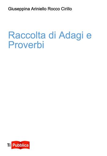 Raccolta di adagi e proverbi - Giuseppina Ariniello, Rocco Cirillo - Libro Lampi di Stampa 2018, TiPubblica | Libraccio.it