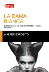 La dama bianca e altre leggende sui castelli del Nordest. Vol. 2