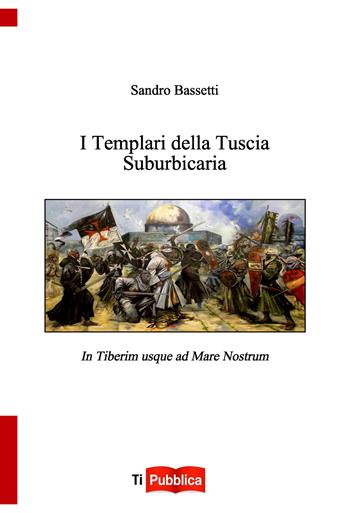 I templari della tuscia suburbicaria - Sandro Bassetti - Libro Lampi di Stampa 2018, TiPubblica | Libraccio.it