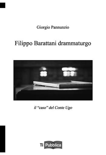 Filippo Barattani drammaturgo. Il «caso» del Conte Ugo - Giorgio Pannunzio - Libro Lampi di Stampa 2019, TiPubblica | Libraccio.it