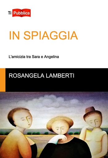 In spiaggia - Rosangela Lamberti - Libro Lampi di Stampa 2019, TiPubblica | Libraccio.it