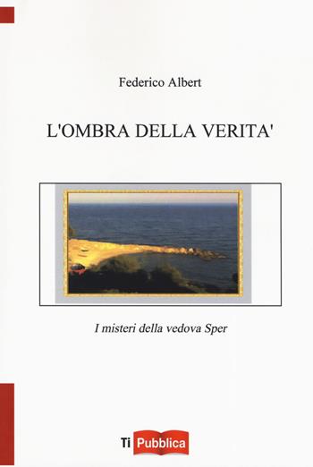 L'ombra della verità. I misteri della vedova Sper - Federico D. Albert - Libro Lampi di Stampa 2019, TiPubblica | Libraccio.it