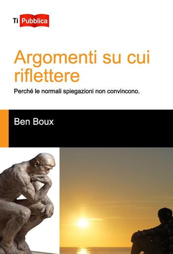 Argomenti su cui riflettere. Perché le normali spiegazioni non convincono - Ben Boux - Libro Lampi di Stampa 2019, TiPubblica | Libraccio.it