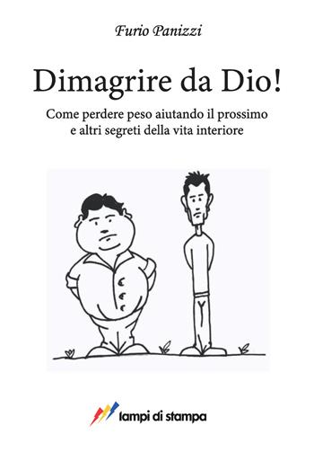 Dimagrire da Dio! Come perdere peso aiutando il prossimo ed altri segreti della vita interiore - Furio Panizzi - Libro Lampi di Stampa 2019, TiPubblica | Libraccio.it