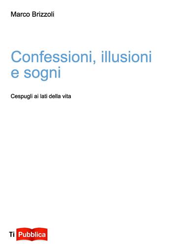 Confessioni, illusioni e sogni - Marco Brizzoli - Libro Lampi di Stampa 2019, TiPubblica | Libraccio.it