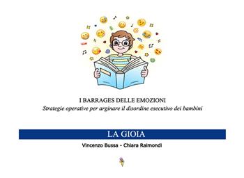 I barrages delle emozioni. La gioia. Strategie educative per arginare il disordine esecutivo dei bambini - Vincenzo Bussa, Chiara Raimondi - Libro Lampi di Stampa 2020, TiPubblica | Libraccio.it