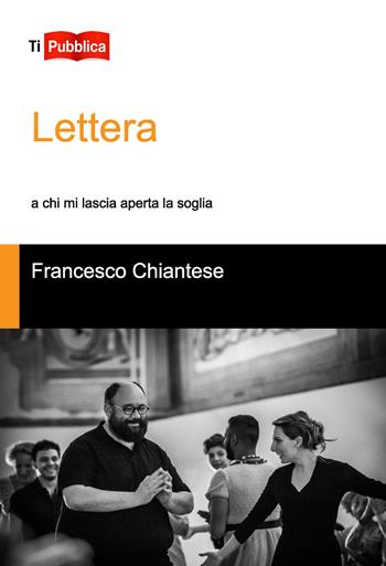 Lettera a chi mi lascia aperta la soglia - Francesco Chiantese - Libro Lampi di Stampa 2020, TiPubblica | Libraccio.it