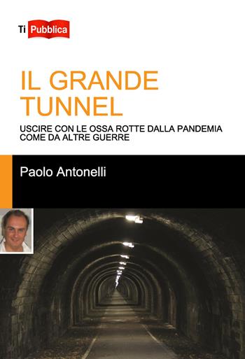 Il grande tunnel. Uscire con le ossa rotte dalla pandemia come da altre guerre - Paolo Antonelli - Libro Lampi di Stampa 2020, TiPubblica | Libraccio.it