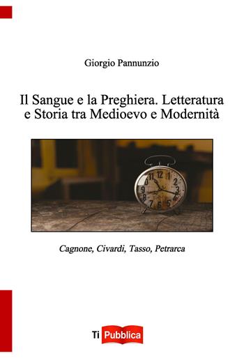 Il sangue e la preghiera. Letteratura e storia tra Medioevo e modernità - Giorgio Pannunzio - Libro Lampi di Stampa 2020, TiPubblica | Libraccio.it