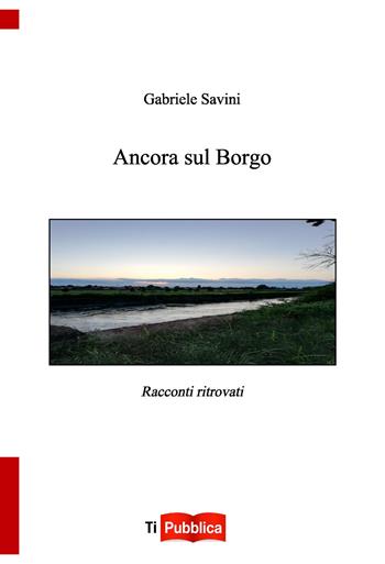 Ancora sul Borgo. Racconti ritorvati - Gabriele Savini - Libro Lampi di Stampa 2020, TiPubblica | Libraccio.it