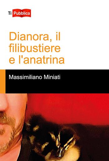 Dianora, il filibustiere e l'anatrina - Massimiliano Miniati - Libro Lampi di Stampa 2020, TiPubblica | Libraccio.it