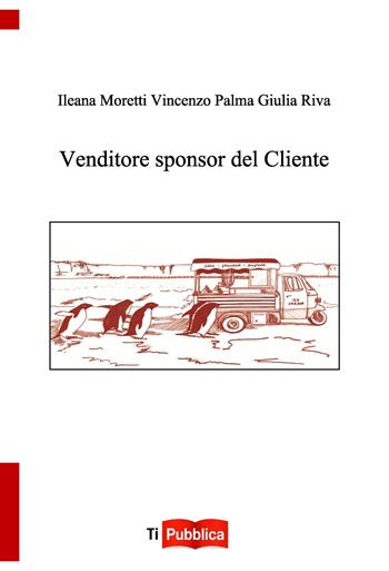 Venditore sponsor del cliente - Ileana Moretti, Vincenzo Palma, Giulia Riva - Libro Lampi di Stampa 2020, TiPubblica | Libraccio.it