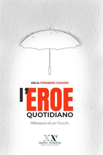 L'eroe quotidiano. Riflessioni di un filosofo - Delia Steinberg Guzmán - Libro Lampi di Stampa 2020, TiPubblica | Libraccio.it