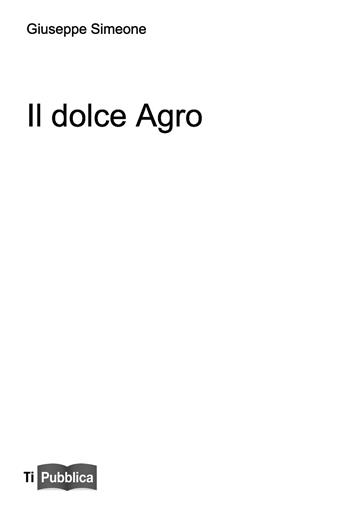 Il dolce agro - Giuseppe Simeone - Libro Lampi di Stampa 2020, TiPubblica | Libraccio.it
