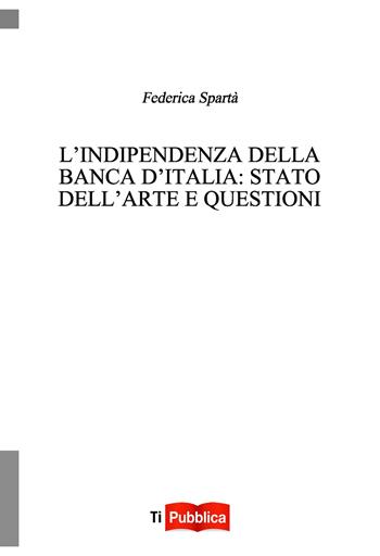L' indipendenza della Banca d'Italia: stato dell'arte e questioni aperte - Federica Spartà - Libro Lampi di Stampa 2021, TiPubblica | Libraccio.it