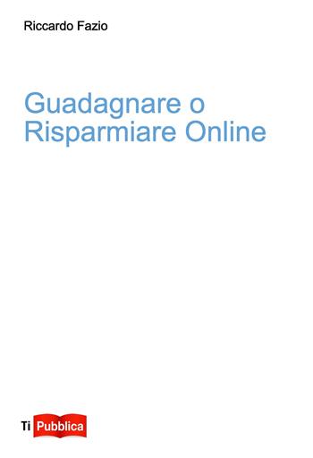 Guadagnare o risparmiare online - Riccardo Fazio - Libro Lampi di Stampa 2021, TiPubblica | Libraccio.it