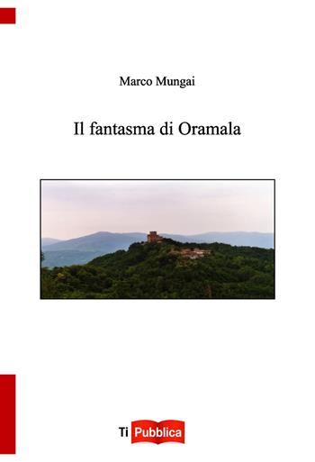Il fantasma di Oramala - Marco Mungai - Libro Lampi di Stampa 2021, TiPubblica | Libraccio.it