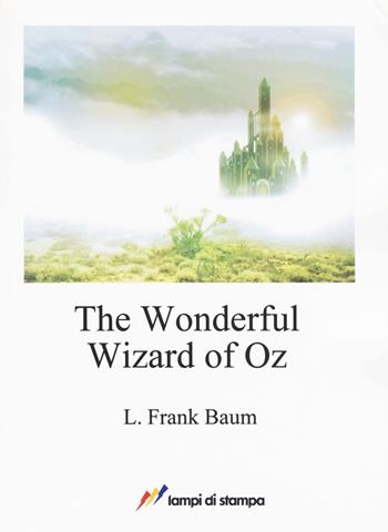 The wonderful wizard of Oz - L. Frank Baum - Libro Lampi di Stampa 2017, A proposito di classici | Libraccio.it
