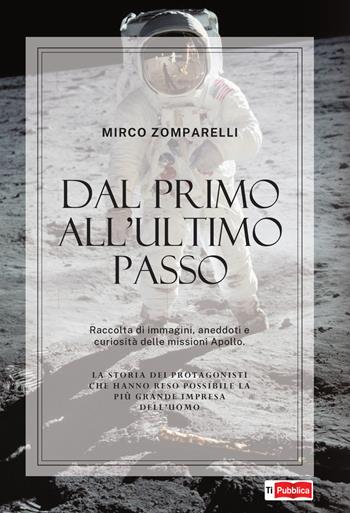Dal primo all'ultimo passo. Raccolta di immagini, aneddoti e curiosità delle missioni Apollo - Mirco Zomparelli - Libro Lampi di Stampa 2021, TiPubblica | Libraccio.it