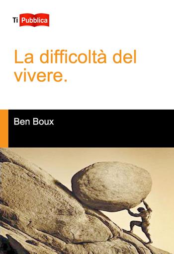 La difficoltà del vivere - Ben Boux - Libro Lampi di Stampa 2021, TiPubblica | Libraccio.it
