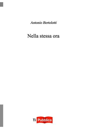Nella stessa ora - Antonio Bertolotti - Libro Lampi di Stampa 2021, TiPubblica | Libraccio.it