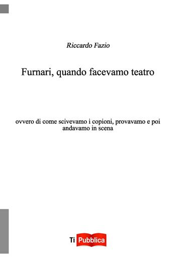 Furnari, quando facevamo teatro. Ovvero di come scrivevamo i copioni, provavamo e poi andavamo in scena - Riccardo Fazio - Libro Lampi di Stampa 2022, TiPubblica | Libraccio.it