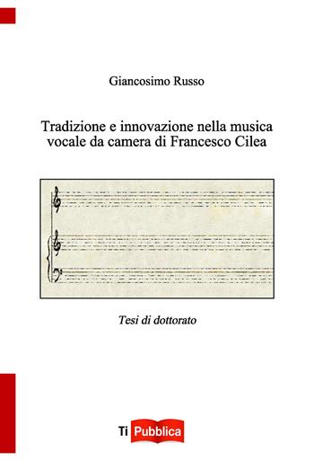 Tradizione e innovazione nella musica vocale da camera di Francesco Cilea - Giancosimo Russo - Libro Lampi di Stampa 2022, TiPubblica | Libraccio.it
