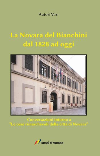 La Novara del Bianchini dal 1828 ad oggi. Conversazioni intorno a «Le cose rimarchevoli della città di Novara» - Dorino Tuniz, Susanna Borlandelli, Emiliana Mongiat - Libro Lampi di Stampa 2018, Saggi e documenti | Libraccio.it