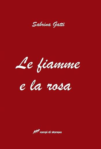 Le fiamme e la rosa - Sabrina Gatti - Libro Lampi di Stampa 2022, TiPubblica | Libraccio.it