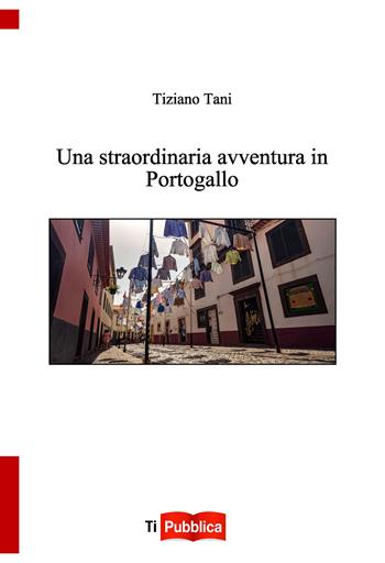 Una straordinaria avventura in Portogallo - Tiziano Tani - Libro Lampi di Stampa 2022, TiPubblica | Libraccio.it