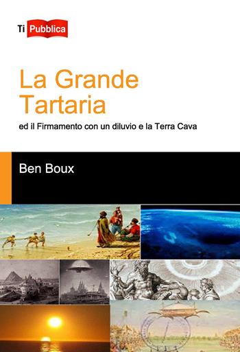 La Grande Tartaria ed il firmamento con un diluvio e la Terra Cava - Ben Boux - Libro Lampi di Stampa 2023, TiPubblica | Libraccio.it