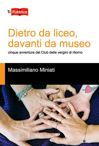 Dietro da liceo, davanti da museo. Cinque avventure del Club delle vergini di ritorno - Massimiliano Miniati - Libro Lampi di Stampa 2024 | Libraccio.it