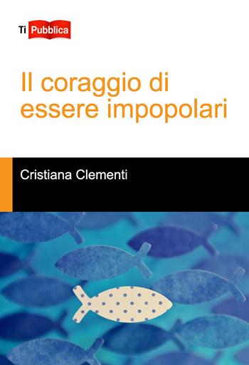 Il coraggio di essere impopolari - Cristiana Clementi - Libro Lampi di Stampa 2024, TiPubblica | Libraccio.it