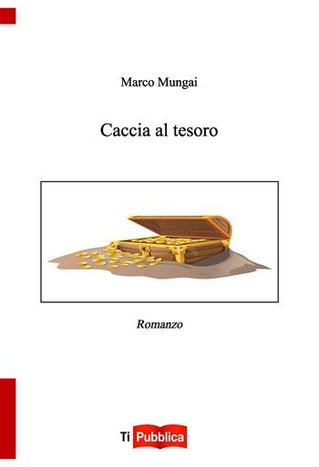 Caccia al tesoro - Marco Mungai - Libro Lampi di Stampa 2024, TiPubblica | Libraccio.it